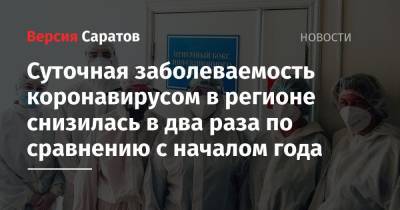 Суточная заболеваемость коронавирусом в регионе снизилась в два раза по сравнению с началом года - nversia.ru - Саратовская обл. - район Энгельсский