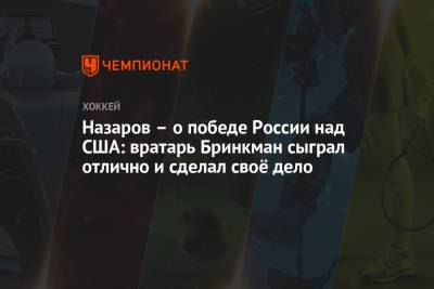 Павел Панышев - Андрей Назаров - Назаров – о победе России над США: вратарь Бринкман сыграл отлично и сделал своё дело - championat.com