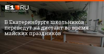 Артем Устюжанин - В Екатеринбурге школьников переведут на дистант во время майских праздников. Но не всех - e1.ru - Екатеринбург