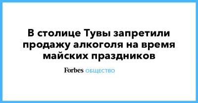 В столице Тувы запретили продажу алкоголя на время майских праздников - forbes.ru - Кызыл - Тувы - Тува