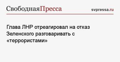 Леонид Пасечник - Глава ЛНР отреагировал на отказ Зеленского разговаривать с «террористами» - svpressa.ru - Киев - ДНР - ЛНР