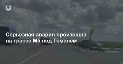Серьезная авария произошла на трассе М5 под Гомелем - news.tut.by - Минск - Гомель - Гомельская обл.