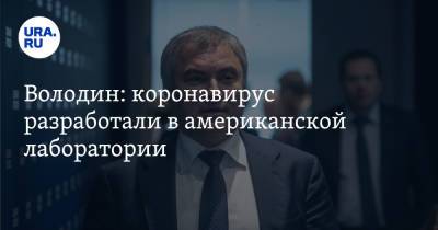 Вячеслав Володин - Володин: коронавирус разработали в американской лаборатории - ura.news