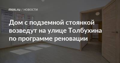 Валерий Леонов - Дом с подземной стоянкой возведут на улице Толбухина по программе реновации - mos.ru - Москва