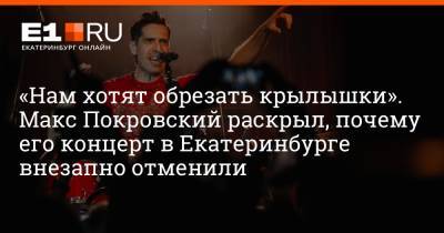 Алексей Навальный - Максим Покровский - «Нам хотят обрезать крылышки». Макс Покровский раскрыл, почему его концерт в Екатеринбурге внезапно отменили - e1.ru - Екатеринбург