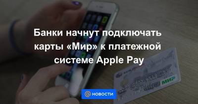Банки начнут подключать карты «Мир» к платежной системе Apple Pay - smartmoney.one