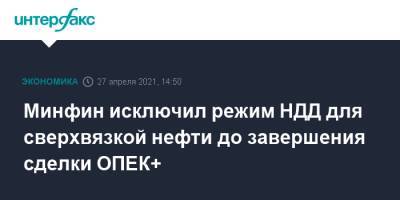 Алексей Сазанов - Минфин исключил режим НДД для сверхвязкой нефти до завершения сделки ОПЕК+ - interfax.ru - Москва