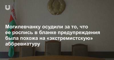 Могилевчанку осудили за то, что ее роспись в бланке предупреждения была похожа на «экстремистскую» аббревиатуру - news.tut.by