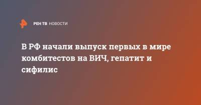 В РФ начали выпуск первых в мире комбитестов на ВИЧ, гепатит и сифилис - ren.tv - Россия - Санкт-Петербург