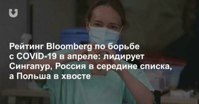 Рейтинг Bloomberg по борьбе с COVID-19 в апреле: лидирует Сингапур, Россия в середине списка, а Польша в хвосте - news.tut.by - Сингапур - Республика Сингапур