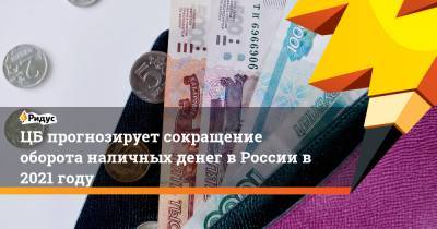 ЦБ прогнозирует сокращение оборота наличных денег в России в 2021 году - ridus.ru