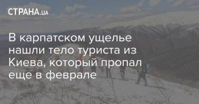 В карпатском ущелье нашли тело туриста из Киева, который пропал еще в феврале - strana.ua - Украина - Киев - Ужгород