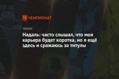 Стефанос Циципас - Рафаэль Надаль - Надаль: часто слышал, что моя карьера будет коротка, но я ещё здесь и сражаюсь за титулы - championat.com - Испания - Греция