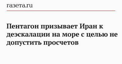 Джон Кирби - Пентагон призывает Иран к деэскалации на море с целью не допустить просчетов - gazeta.ru - Иран