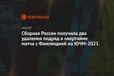 Федор Свечков - Сборная России получила два удаления подряд в овертайме матча с Финляндией на ЮЧМ-2021 - championat.com - Финляндия