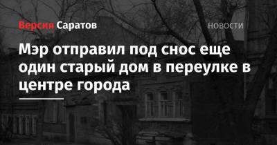 Михаил Исаев - Мэр отправил под снос еще один старый дом в переулке в центре города - nversia.ru - р-н Кировский