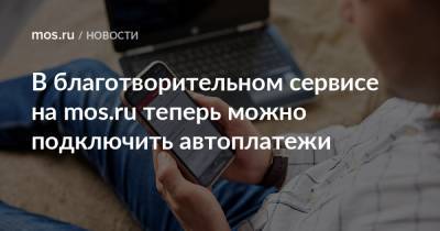 Наталья Сергунина - В благотворительном сервисе на mos.ru теперь можно подключить автоплатежи - mos.ru - Москва