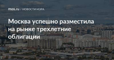 Сергей Собянин - Москва успешно разместила на рынке трехлетние облигации - mos.ru - Москва