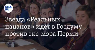 Звезда «Реальных пацанов» идет в Госдуму против экс-мэра Перми - ura.news - Пермь - Пермский край