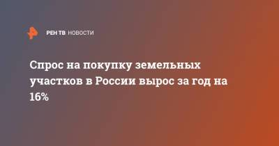 Спрос на покупку земельных участков в России вырос за год на 16% - ren.tv