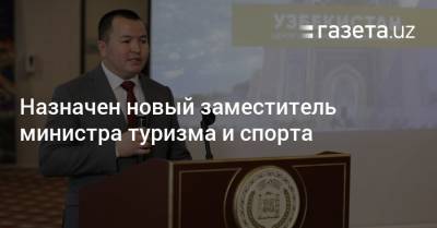 Назначен новый замминистра туризма и спорта - gazeta.uz - Узбекистан