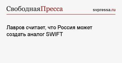 Сергей Лавров - Никита Кричевский - Лавров считает, что Россия может создать аналог SWIFT - svpressa.ru