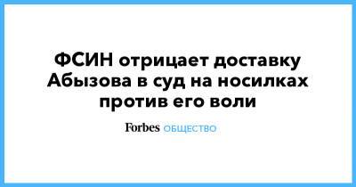 Михаил Абызов - ФСИН отрицает доставку Абызова в суд на носилках против его воли - forbes.ru - Москва