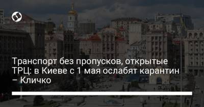 Виталий Кличко - Транспорт без пропусков, открытые ТРЦ: в Киеве с 1 мая ослабят карантин – Кличко - liga.net - Киев