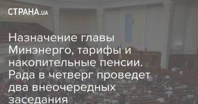 Дмитрий Разумков - Ярослав Железняк - Герман Галущенко - Назначение главы Минэнерго, тарифы и накопительные пенсии. Рада в четверг проведет два внеочередных заседания - strana.ua