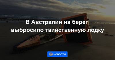 В Австралии на берег выбросило таинственную лодку - news.mail.ru - Австралия - Новая Зеландия - Антарктида