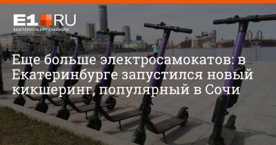 Еще больше электросамокатов: в Екатеринбурге запустился новый кикшеринг, популярный в Сочи - e1.ru - Сочи - Краснодарский край - Екатеринбург