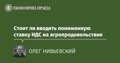 Стоит ли вводить пониженную ставку НДС на агропродовольствие - epravda.com.ua - Продовольствие