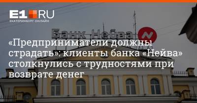 Артем Устюжанин - «Предприниматели должны страдать»: клиенты банка «Нейва» столкнулись с трудностями при возврате денег - e1.ru - Екатеринбург - Свердловская обл.