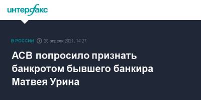 АСВ попросило признать банкротом бывшего банкира Матвея Урина - interfax.ru - Москва - Екатеринбург - Славянск
