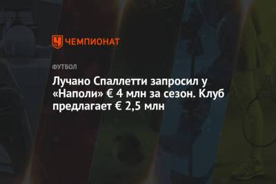 Аурелио Де-Лаурентис - Лучано Спаллетти - Лучано Спаллетти запросил у «Наполи» € 4 млн за сезон. Клуб предлагает € 2,5 млн - championat.com