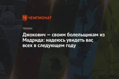 Стефанос Циципас - Джокович Новак - Джокович — своим болельщикам из Мадрида: надеюсь увидеть вас всех в следующем году - championat.com - Сербия - Белград - Мадрид - Madrid