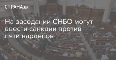 На заседании СНБО могут ввести санкции против пяти нардепов - strana.ua - Крым - Запорожская обл. - Николаевская обл. - Одесская обл. - Херсонская обл. - Донецкая обл. - Снбо