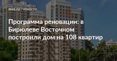 Рафик Загрутдинов - Программа реновации: в Бирюлеве Восточном построили дом на 108 квартир - mos.ru - Москва