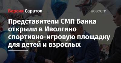 Представители СМП Банка открыли в Иволгино спортивно-игровую площадку для детей и взрослых - nversia.ru - Саратов