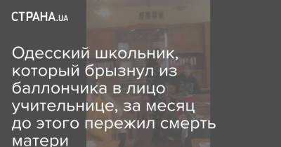 Одесский школьник, который брызнул из баллончика в лицо учительнице, за месяц до этого пережил смерть матери - strana.ua