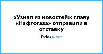 Андрей Коболев - «Узнал из новостей»: главу «Нафтогаза» отправили в отставку - forbes.ru - Украина