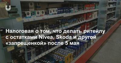 Налоговая о том, что делать ритейлу с остатками Nivea, Skoda и другой «запрещенкой» после 5 мая - news.tut.by - Торговля