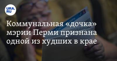 Коммунальная «дочка» мэрии Перми признана одной из худших в крае - ura.news - Пермь - Пермский край