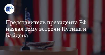 Владимир Путин - Андрей Крутских - Джо Байден - Представитель президента РФ назвал тему встречи Путина и Байдена - ura.news