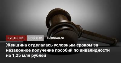 Женщина отделалась условным сроком за незаконное получение пособий по инвалидности на 1,25 млн рублей - kubnews.ru - Краснодарский край - район Туапсинский