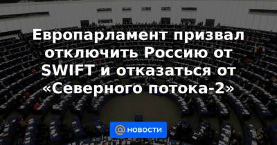 Жозеп Боррель - Европарламент призвал отключить Россию от SWIFT и отказаться от «Северного потока-2» - news.mail.ru - Москва - Брюссель - county Swift
