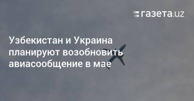 Узбекистан - Узбекистан и Украина планируют возобновить авиасообщение в мае - gazeta.uz - Токио - Узбекистан - Париж - Рим - Куала-Лумпур - Бангкок - Джакарта