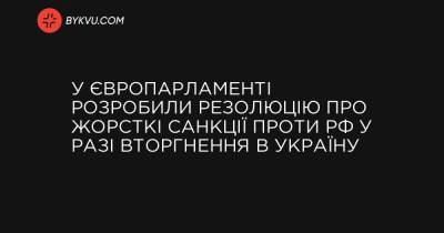 У Європарламенті розробили резолюцію про жорсткі санкції проти РФ у разі вторгнення в Україну - bykvu.com - Росія