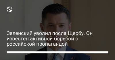 Владимир Зеленский - Зеленский уволил посла Щербу. Он известен активной борьбой с российской пропагандой - liga.net - Австрия
