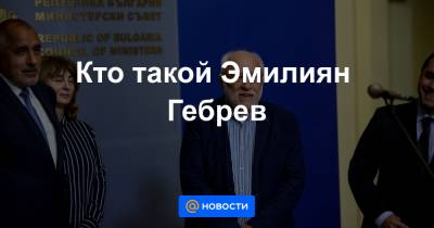 Кто такой Эмилиян Гебрев - news.mail.ru - New York - Грузия - Болгария - респ. Южная Осетия